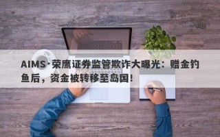 AIMS·荣鹰证券监管欺诈大曝光：赠金钓鱼后，资金被转移至岛国！