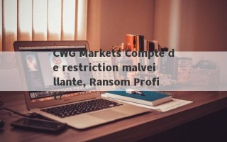 CWG Markets Compte de restriction malveillante, Ransom Profit?