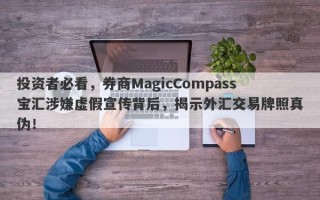 投资者必看，券商MagicCompass宝汇涉嫌虚假宣传背后，揭示外汇交易牌照真伪！