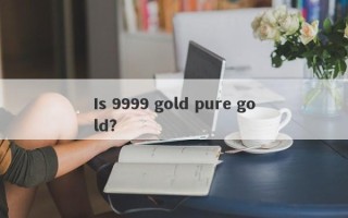 Is 9999 gold pure gold?