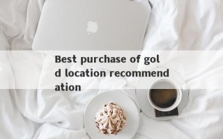 Best purchase of gold location recommendation