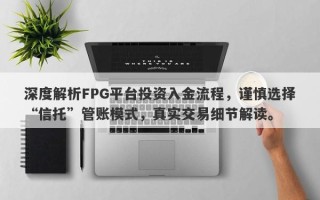 深度解析FPG平台投资入金流程，谨慎选择“信托”管账模式，真实交易细节解读。