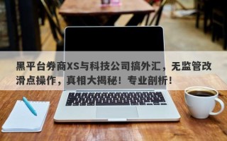 黑平台券商XS与科技公司搞外汇，无监管改滑点操作，真相大揭秘！专业剖析！