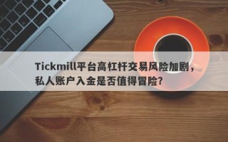 Tickmill平台高杠杆交易风险加剧，私人账户入金是否值得冒险？