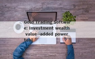 Gold Trading Software: Investment wealth value -added power tool