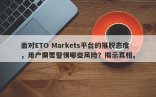 面对ETO Markets平台的推脱态度，用户需要警惕哪些风险？揭示真相。