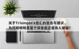 关于TriumphFX德汇的警告与建议，为何明明明显是个资金盘还是有人被骗？