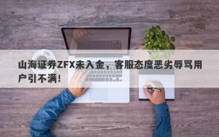 山海证券ZFX未入金，客服态度恶劣辱骂用户引不满！