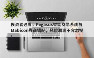 投资者必看，Pegasus智能交易系统与Mabicon券商错配，风险漏洞不容忽视！