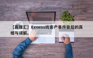 【真懂汇】Exness坑客户事件背后的真相与误解。