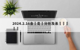 2024.2.16金價走勢分析及未來趨勢預測