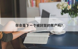 你会是下一个被封禁的账户吗？