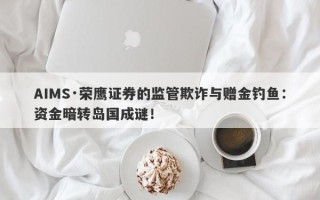 AIMS·荣鹰证券的监管欺诈与赠金钓鱼：资金暗转岛国成谜！