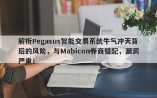 解析Pegasus智能交易系统牛气冲天背后的风险，与Mabicon券商错配，漏洞严重！