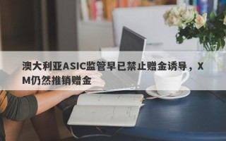 澳大利亚ASIC监管早已禁止赠金诱导，XM仍然推销赠金