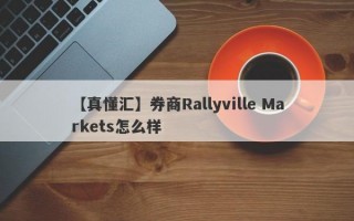 【真懂汇】券商Rallyville Markets怎么样
