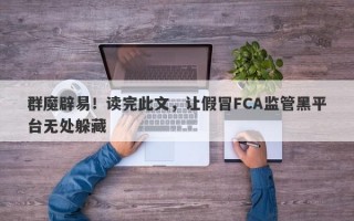 群魔辟易！读完此文，让假冒FCA监管黑平台无处躲藏