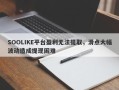 SOOLIKE平台盈利无法提取，滑点大幅波动造成提现困难