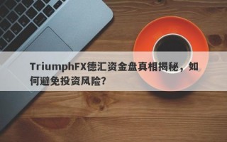 TriumphFX德汇资金盘真相揭秘，如何避免投资风险？