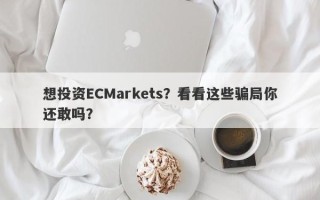 想投资ECMarkets？看看这些骗局你还敢吗？