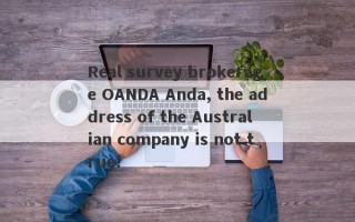 Real survey brokerage OANDA Anda, the address of the Australian company is not true!