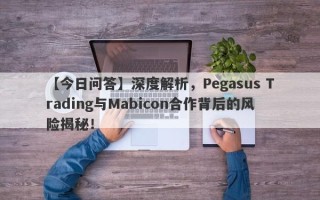 【今日问答】深度解析，Pegasus Trading与Mabicon合作背后的风险揭秘！