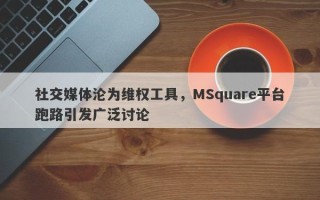 社交媒体沦为维权工具，MSquare平台跑路引发广泛讨论