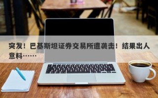 突发！巴基斯坦证券交易所遭袭击！结果出人意料……