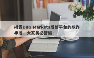 揭露DBG Markets盾博平台的欺诈手段，大家务必警惕！