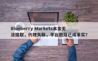 Blueberry Markets本金无法提取，代理失联，平台跑路已成事实？