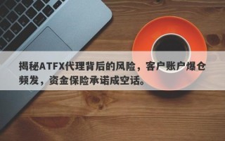 揭秘ATFX代理背后的风险，客户账户爆仓频发，资金保险承诺成空话。