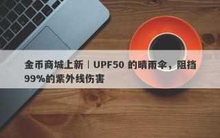 金币商城上新︱UPF50 的晴雨伞，阻挡99%的紫外线伤害