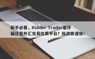 新手必看，Ridder Trader是诈骗还是外汇交易优质平台？投资需谨慎！