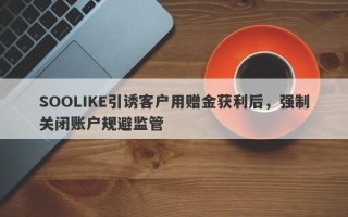 SOOLIKE引诱客户用赠金获利后，强制关闭账户规避监管