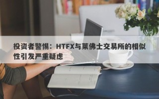 投资者警惕：HTFX与莱佛士交易所的相似性引发严重疑虑