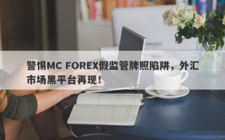 警惕MC FOREX假监管牌照陷阱，外汇市场黑平台再现！