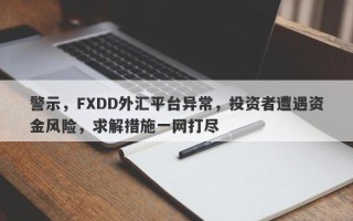 警示，FXDD外汇平台异常，投资者遭遇资金风险，求解措施一网打尽