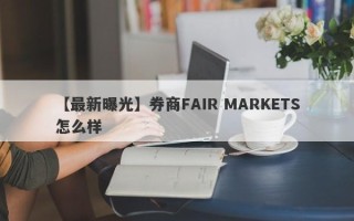 【最新曝光】券商FAIR MARKETS怎么样
