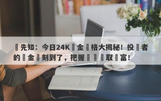 搶先知：今日24K黃金價格大揭秘！投資者的黃金時刻到了，把握機會贏取財富！