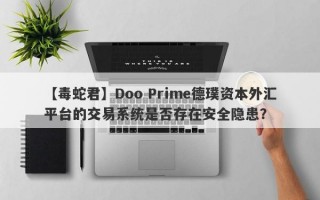 【毒蛇君】Doo Prime德璞资本外汇平台的交易系统是否存在安全隐患？