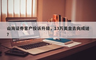 山海证券客户投诉升级，13万美金去向成谜？