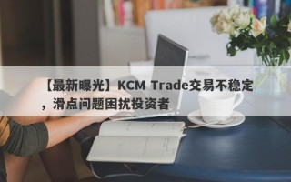 【最新曝光】KCM Trade交易不稳定，滑点问题困扰投资者
