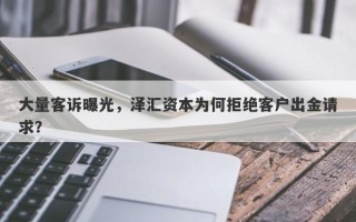 大量客诉曝光，泽汇资本为何拒绝客户出金请求？