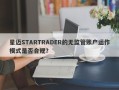 星迈STARTRADER的无监管账户运作模式是否合规？