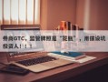 券商GTC，监管牌照是“花瓶”，用摆设坑投资人！！！