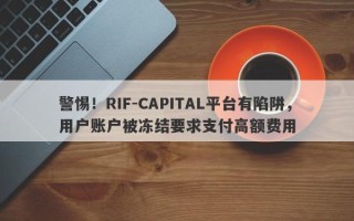 警惕！RIF-CAPITAL平台有陷阱，用户账户被冻结要求支付高额费用