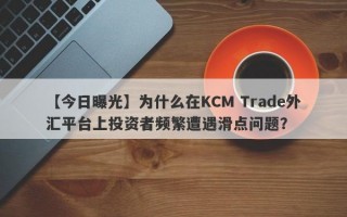 【今日曝光】为什么在KCM Trade外汇平台上投资者频繁遭遇滑点问题？