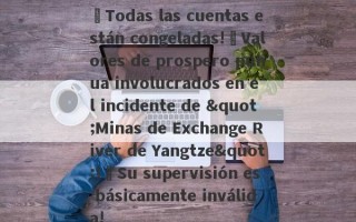 ¡Todas las cuentas están congeladas!¡Valores de prospero puhua involucrados en el incidente de "Minas de Exchange River de Yangtze"!¡Su supervisión es básicamente inválida!