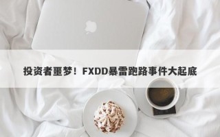 投资者噩梦！FXDD暴雷跑路事件大起底