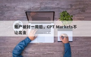 账户被封一周后，CPT Markets不让出金